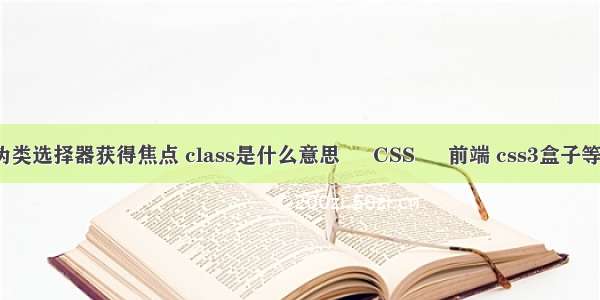 css中伪类选择器获得焦点 class是什么意思 – CSS – 前端 css3盒子等高布局