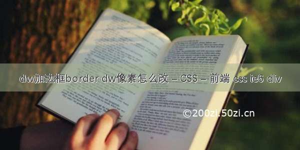 dw加边框border dw像素怎么改 – CSS – 前端 css ie6 div