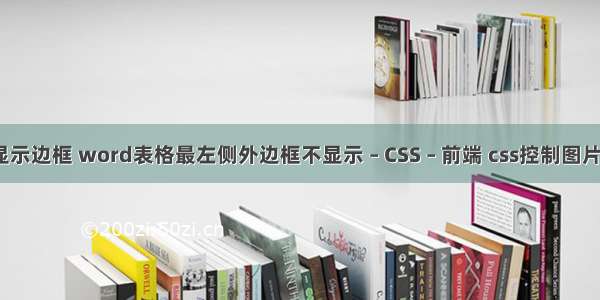 border不显示边框 word表格最左侧外边框不显示 – CSS – 前端 css控制图片大小不变形