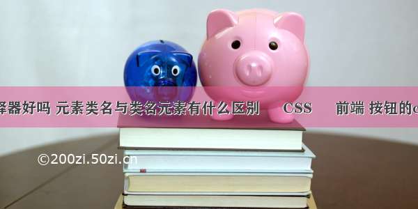 css选择器好吗 元素类名与类名元素有什么区别 – CSS – 前端 按钮的css样式