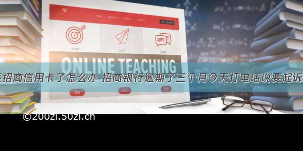 暂时没钱还招商信用卡了怎么办 招商银行逾期了三个月今天打电话说要起诉 – 信用卡