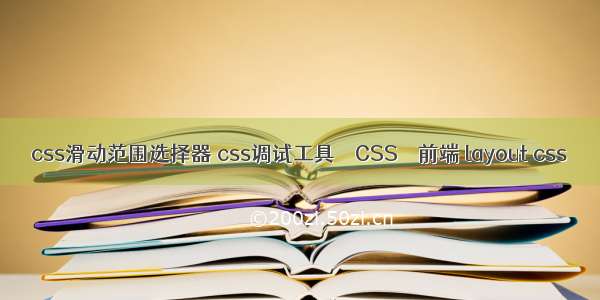 css滑动范围选择器 css调试工具 – CSS – 前端 layout css