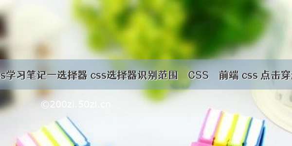 css学习笔记一选择器 css选择器识别范围 – CSS – 前端 css 点击穿透