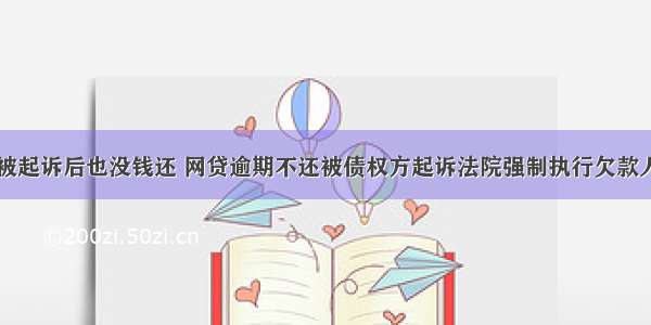 网贷信用卡被起诉后也没钱还 网贷逾期不还被债权方起诉法院强制执行欠款人实在没钱还