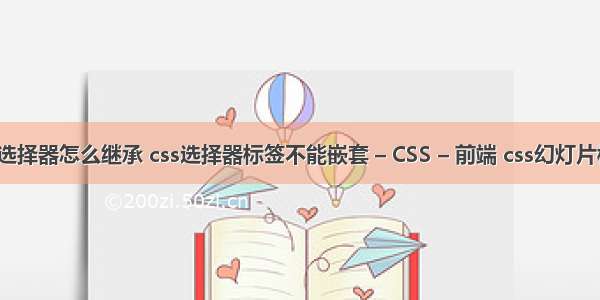 css选择器怎么继承 css选择器标签不能嵌套 – CSS – 前端 css幻灯片模板