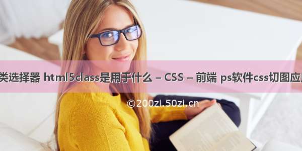 css下列表示类选择器 html5class是用于什么 – CSS – 前端 ps软件css切图应用常用快捷键