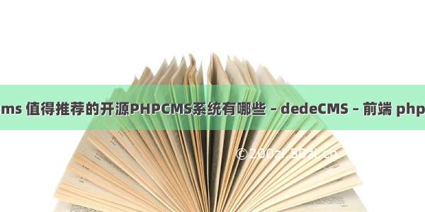 火车头 dedecms 值得推荐的开源PHPCMS系统有哪些 – dedeCMS – 前端 php importexecl