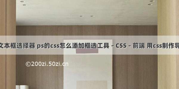 css 文本框选择器 ps的css怎么添加框选工具 – CSS – 前端 用css制作导航条