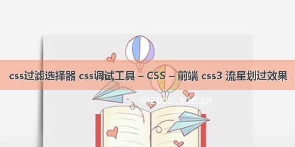 css过滤选择器 css调试工具 – CSS – 前端 css3 流星划过效果