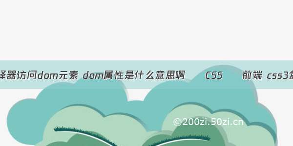 以css选择器访问dom元素 dom属性是什么意思啊 – CSS – 前端 css3盒子布局