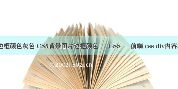 border边框颜色灰色 CS5背景图片边框颜色 – CSS – 前端 css div内容水平居中