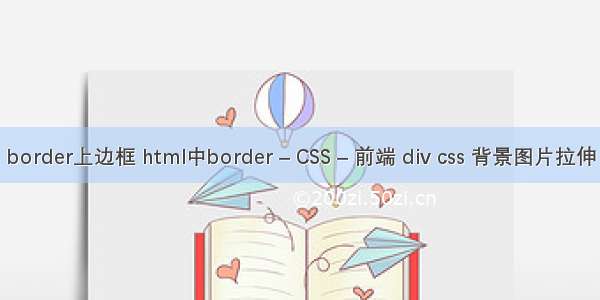 border上边框 html中border – CSS – 前端 div css 背景图片拉伸