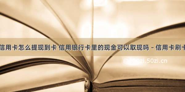 信用社信用卡怎么提现到卡 信用银行卡里的现金可以取现吗 – 信用卡刷卡 – 前端