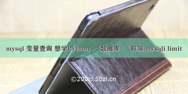 mysql 变量查询 想学Python – 数据库 – 前端 mysqli limit