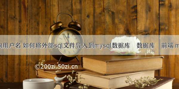 mysql 查询用户名 如何将外部sql文件导入到mysql数据库 – 数据库 – 前端 mysql 进程