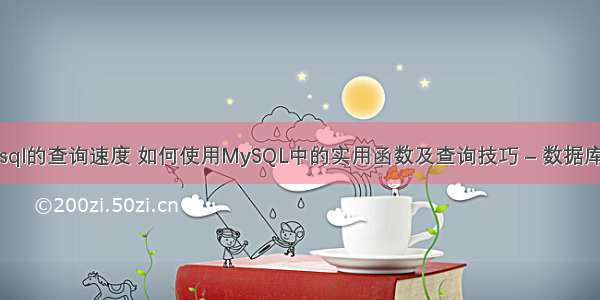 提高mysql的查询速度 如何使用MySQL中的实用函数及查询技巧 – 数据库 – 前端 