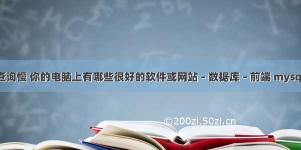 mysql视图查询慢 你的电脑上有哪些很好的软件或网站 – 数据库 – 前端 mysql 结果集连接