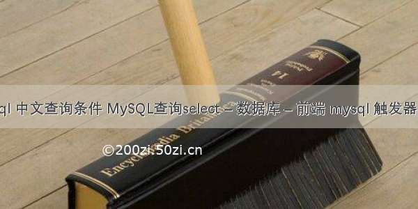 mysql 中文查询条件 MySQL查询select – 数据库 – 前端 mysql 触发器 同步