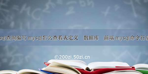 mysql查询编写 mysql怎么查看表定义 – 数据库 – 前端 mysql命令行清空