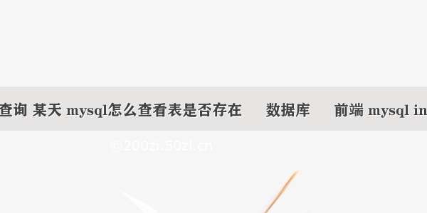 mysql 查询 某天 mysql怎么查看表是否存在 – 数据库 – 前端 mysql in 单引号