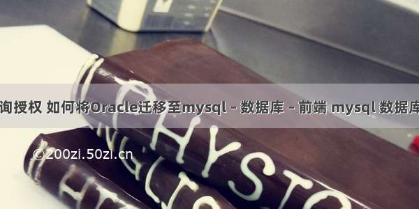 mysql查询授权 如何将Oracle迁移至mysql – 数据库 – 前端 mysql 数据库定时备份