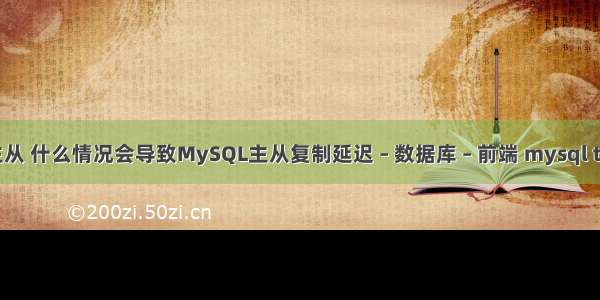 mysql查询主从 什么情况会导致MySQL主从复制延迟 – 数据库 – 前端 mysql truncate 多表