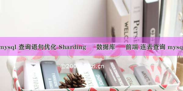 mysql 查询语句优化 Sharding – 数据库 – 前端 连表查询 mysql