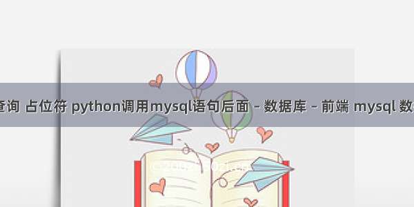 mysql 查询 占位符 python调用mysql语句后面 – 数据库 – 前端 mysql 数据库密码