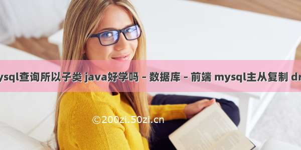 mysql查询所以子类 java好学吗 – 数据库 – 前端 mysql主从复制 drbd