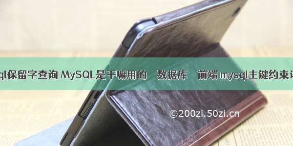 mysql保留字查询 MySQL是干嘛用的 – 数据库 – 前端 mysql主键约束语句