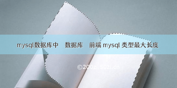 mysql数据库中 – 数据库 – 前端 mysql 类型最大长度