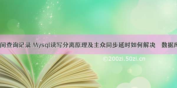 mysql时间查询记录 Mysql读写分离原理及主众同步延时如何解决 – 数据库 – 前端