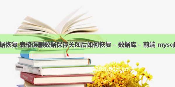 mysql删除数据恢复 表格误删数据保存关闭后如何恢复 – 数据库 – 前端 mysql 授权所有用户