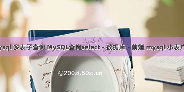 mysql 多表子查询 MySQL查询select – 数据库 – 前端 mysql 小表广播