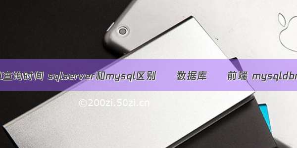 获取mysql查询时间 sqlserver和mysql区别 – 数据库 – 前端 mysqldbms是什么