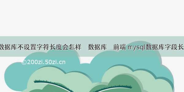 mysql数据库不设置字符长度会怎样 – 数据库 – 前端 mysql数据库字段长度最大