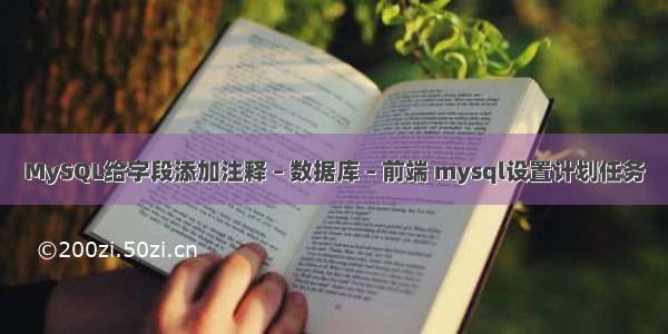 MySQL给字段添加注释 – 数据库 – 前端 mysql设置计划任务