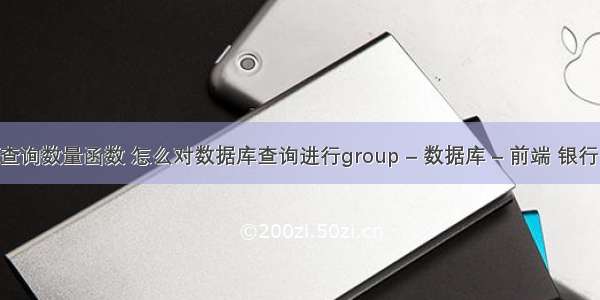 mysql查询数量函数 怎么对数据库查询进行group – 数据库 – 前端 银行 mysql