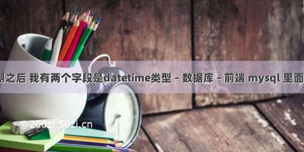 mysql 查询日期之后 我有两个字段是datetime类型 – 数据库 – 前端 mysql 里面怎么比较时间戳