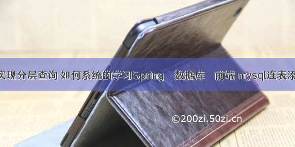 mysql 实现分层查询 如何系统的学习Spring – 数据库 – 前端 mysql连表添加数据