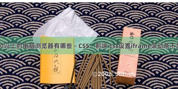 ie60以上的电脑浏览器有哪些 – CSS – 前端 css设置iframe滚动条不显示