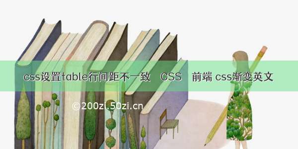 css设置table行间距不一致 – CSS – 前端 css渐变英文