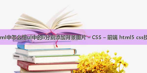 html中怎么给ul中的li分别添加背景图片 – CSS – 前端 html5 css技巧