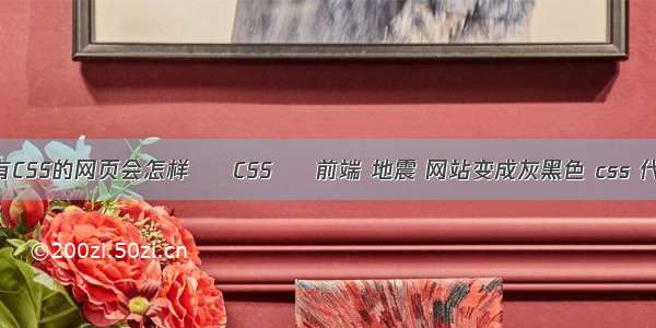 没有CSS的网页会怎样 – CSS – 前端 地震 网站变成灰黑色 css 代码