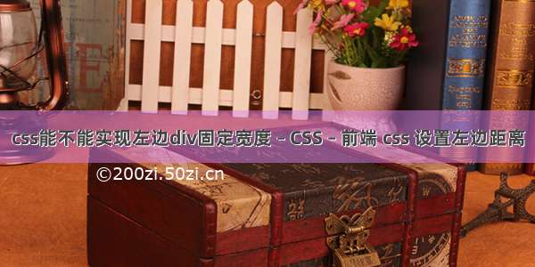 css能不能实现左边div固定宽度 – CSS – 前端 css 设置左边距离