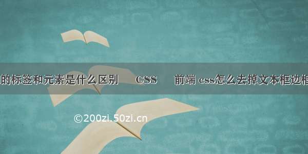 html的标签和元素是什么区别 – CSS – 前端 css怎么去掉文本框边框颜色