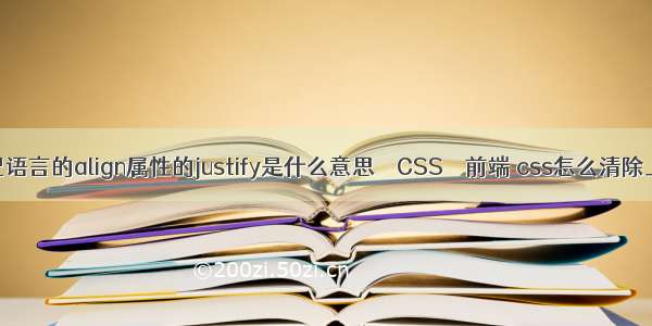 html标记语言的align属性的justify是什么意思 – CSS – 前端 css怎么清除上下边距