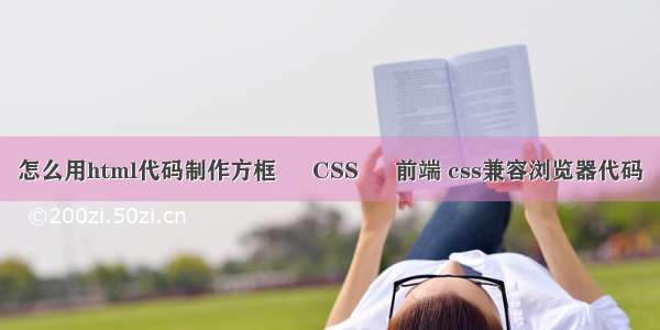 怎么用html代码制作方框 – CSS – 前端 css兼容浏览器代码