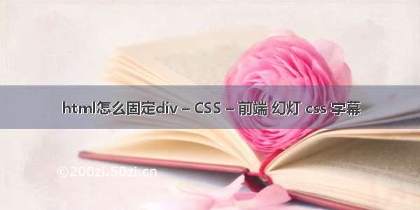 html怎么固定div – CSS – 前端 幻灯 css 字幕