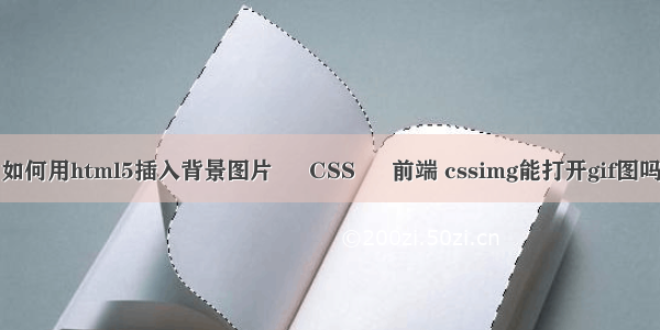 如何用html5插入背景图片 – CSS – 前端 cssimg能打开gif图吗